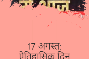 17 अगस्त को घटी कुछ उल्लेखनीय ऐतिहासिक घटनाएं