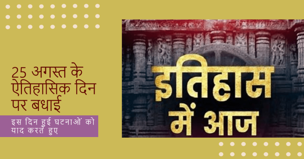 25 अगस्त को हुई कुछ प्रमुख ऐतिहासिक घटनाएं